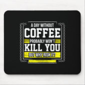 Funny Coffee Gift - Day Without Coffee Won't Kill  Mousepad (Vorne)