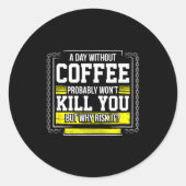 Funny Coffee Gift - Day Without Coffee Won't Kill Runder Aufkleber (Vorderseite)