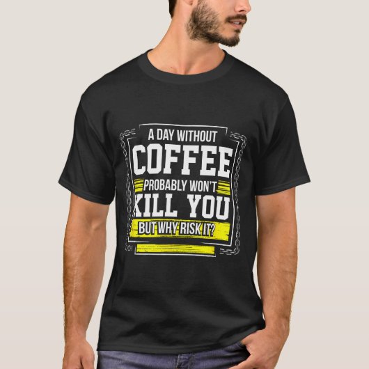 Funny Coffee Gift - Day Without Coffee Won't Kill T-Shirt (Vorderseite)