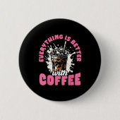 Funny Coffee Gift - Everything Is Better With Coff Button (Vorderseite)