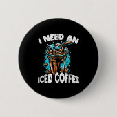 Funny Coffee Gift - I Need An Iced Coffee - Quotes Button (Vorderseite)