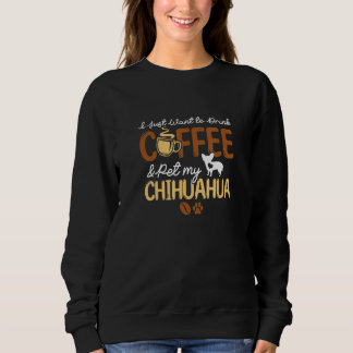 Funny Coffee Lover Cute Chihuahua Dog Owner Gifts  Sweatshirt