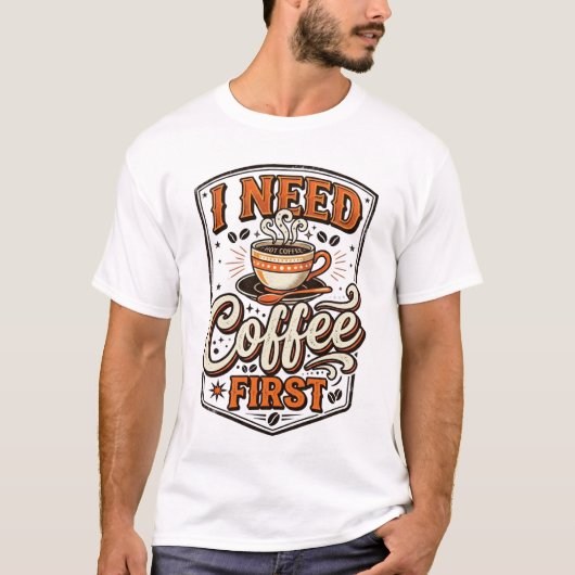 Funny Coffee Lover T-Shirt – “I Need Coffee First” (Vorderseite)