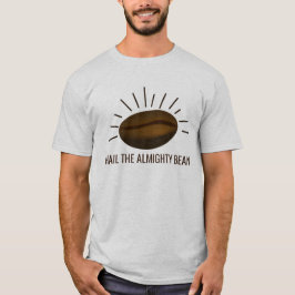 Funny Coffee Lovers HAIL THE ALMIGHTY BEAN T-Shirt