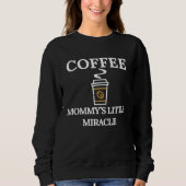 Funny Coffee Mommys Little Miracle Sweatshirt (Vorderseite)