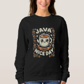 Funny Coffee Puns Java Nice Day Sweatshirt (Vorderseite)