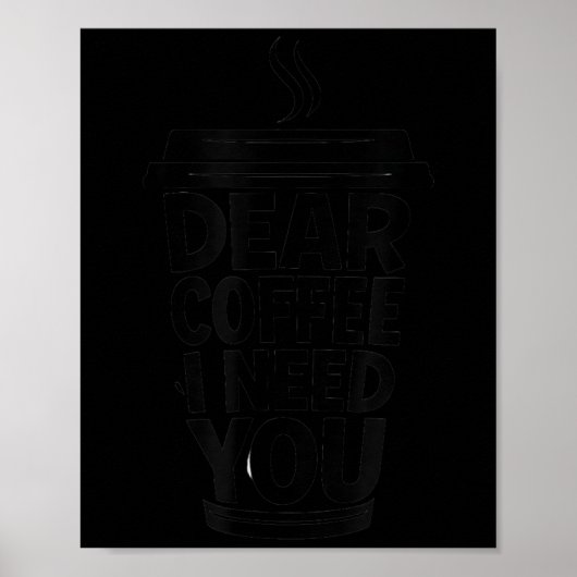 Funny Coffee Quote Dear Coffee I Need You Poster (Vorne)