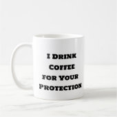 Funny coffee Tasse-I Drink Coffee for Your Protect Kaffeetasse (Links)