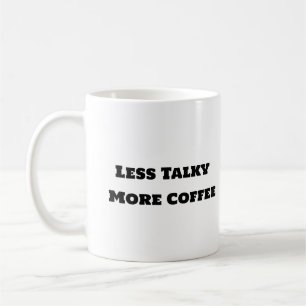 Funny Coffee Tasse - Weniger Talky Mehr Kaffee