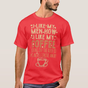 Funny Coffein Zitat, ich mag meine Männer, wie ich T-Shirt