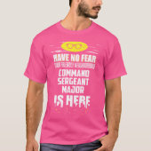 Funny Command Sergeant Major Have No Fear I'M Here T-Shirt (Vorderseite)