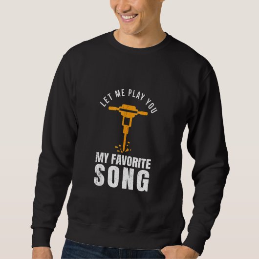 Funny Construction Worker Builder Favorite Song Ja Sweatshirt (Vorderseite)