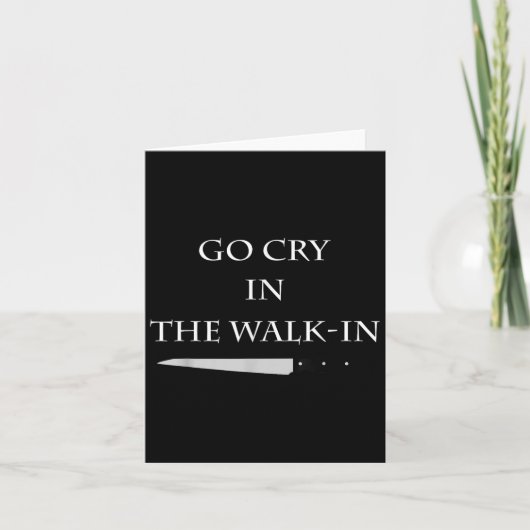Funny Cooking Go Cry In The Walk-in Culinary Quote Karte (Vorderseite)