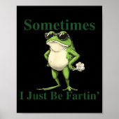 Funny Cool Frog Graphic Sometimes I Just Be Fartin Poster (Vorne)