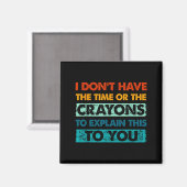 Funny Crayons For Smart People I Dont Have The Tim Magnet (Vorderseite/Rückseite)