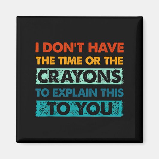 Funny Crayons For Smart People I Dont Have The Tim Magnet (Vorne)
