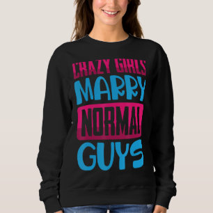 Funny Crazy Girls, heiraten normale Typ Jokes komm Sweatshirt