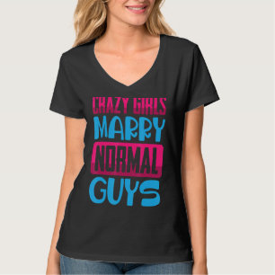 Funny Crazy Girls, heiraten normale Typ Jokes komm T-Shirt