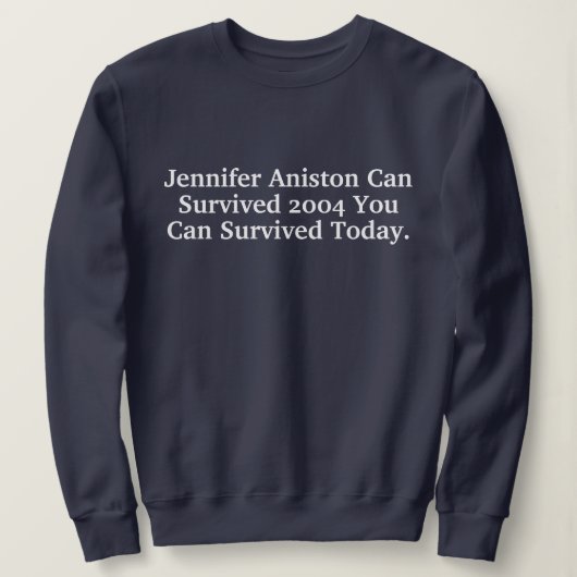 Funny Custom Jennifer Aniston Survived 2004 Quotes Sweatshirt (Design vorne)