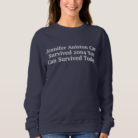 Funny Custom Jennifer Aniston Survived 2004 Quotes Sweatshirt (Vorderseite)