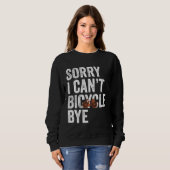 Funny Cycling Sorry I Can't Bicycle Bye Bike Sweatshirt (Vorne ganz)
