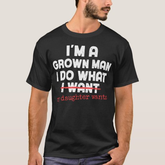 Funny Dad Father I'M A Grown Man I Do What My Daug T-Shirt (Vorderseite)