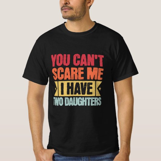 Funny Dad  You Can't Scare Me I Have Two Daughters T-Shirt (Vorderseite)