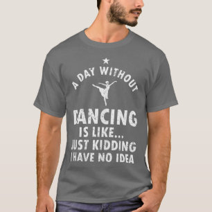 Funny Dancing Sprichwort für Tänzer Ballett Lover  T-Shirt