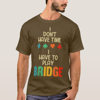 Funny, dass ich Bridge Card Game spielen muss T-Shirt