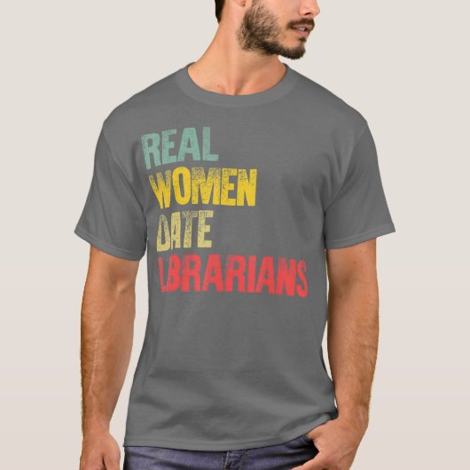 Funny Dating Real Women Date Librarians Gift T-Shirt (Vorderseite)