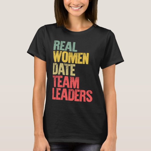 Funny Dating Real Women Date Team Leaders T-Shirt (Vorderseite)