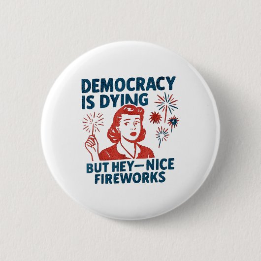 Funny Democracy stirbt aber Hey, Nice Fireworks 4t Button (Vorderseite)