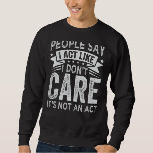 Funny - die Leute sagen, ich würde so tun, als ob Sweatshirt