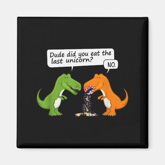 Funny Dinosaur Dude Did You Eat The Last Unicorn T Magnet (Vorne)