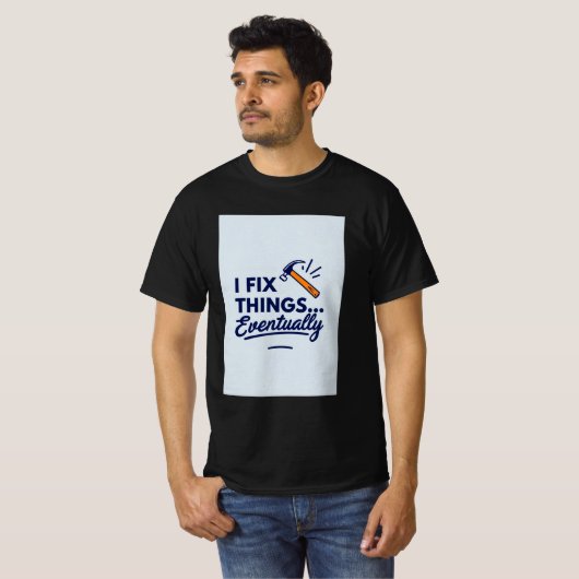 Funny DIY Zitat - "I Fix Things.. Schließlich" mit T-Shirt (Vorne ganz)