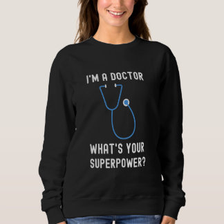 Funny Doctor Ich bin Arzt, was ist deine Supermach Sweatshirt