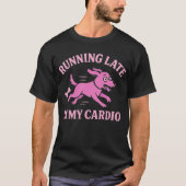 Funny Dog Graphic Running Late Is My Cardio   T-Shirt (Vorderseite)