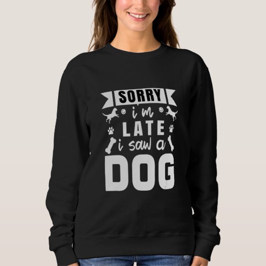 Funny Dog Lover Design Dog Owner sorry i m late i Sweatshirt (Vorderseite)