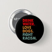 Funny Dog Lover Drink Water Liebe Hunde kämpfen Ra Button (Vorne & Hinten)