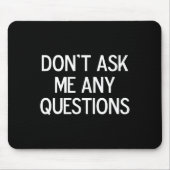 Funny, Don't Ask Me Any Questions, Joke Sarcastic Mousepad (Vorne)