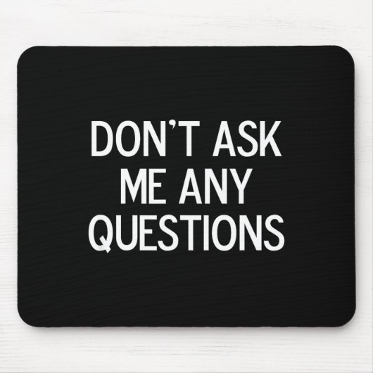 Funny, Don't Ask Me Any Questions, Joke Sarcastic Mousepad (Vorne)