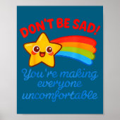 Funny Don't Be Sad You're Making Everyone Uncomfor Poster (Vorne)