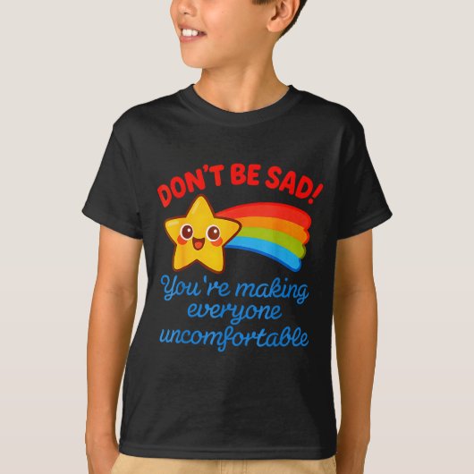 Funny Don't Be Sad You're Making Everyone Uncomfor T-Shirt (Vorderseite)