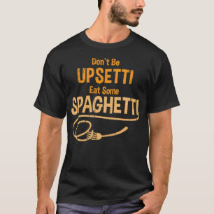 Funny Dont Be Upsetti essen Spaghetti Koch Geschen T-Shirt
