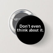 funny Dont Even Think About It Button (Vorne & Hinten)