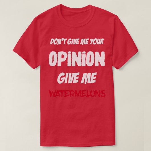 Funny Dont Gib mir deine Meinung gib mir Wassermel T-Shirt (Design vorne)