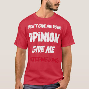 Funny Dont Gib mir deine Meinung gib mir Wassermel T-Shirt
