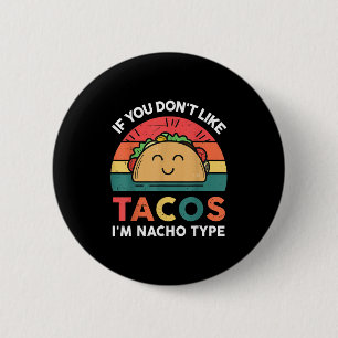 Funny Dont Like Tacos Im Nacho Type Cinco Mayo Mex Button