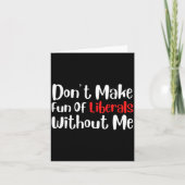 Funny Don't Make Fun Of Liberals Without Me Premiu Karte (Vorderseite)