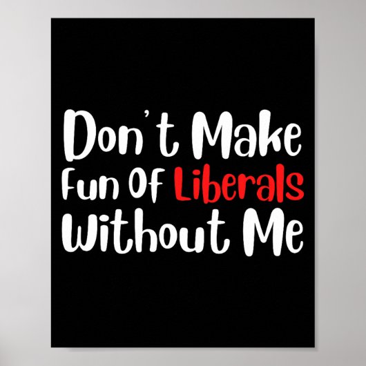 Funny Don't Make Fun Of Liberals Without Me Premiu Poster (Vorne)
